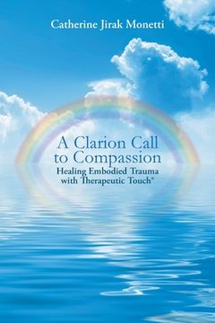 portada A Clarion Call to Compassion: Healing Embodied Trauma with Therapeutic Touch (en Inglés)