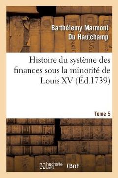 portada Histoire Du Système Des Finances Sous La Minorité de Louis XV Tome 5 (en Francés)