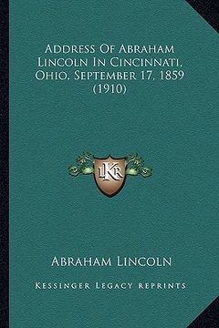 portada address of abraham lincoln in cincinnati, ohio, september 17address of abraham lincoln in cincinnati, ohio, september 17, 1859 (1910), 1859 (1910)