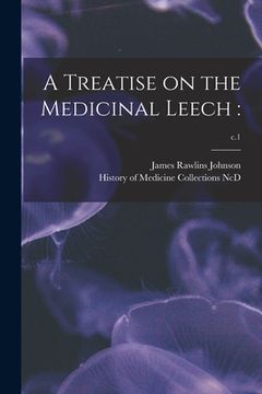 portada A Treatise on the Medicinal Leech: ; c.1 (en Inglés)