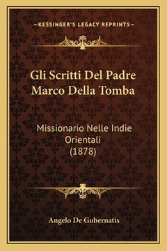 portada Gli Scritti Del Padre Marco Della Tomba: Missionario Nelle Indie Orientali (1878) (en Italiano)