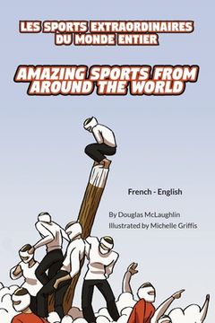 portada Amazing Sports from Around the World (French-English): Les Sports Extraordinaires Du Monde Entier (en Francés)