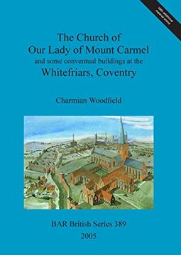 portada The Church of our Lady of Mount Carmel and Some Conventual Buildings at the Whitefriars, Coventry (Bar British Series) (en Inglés)