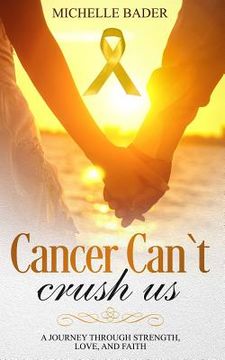 portada Cancer Can't Crush Us: A Journey Through Strength, Love and Faith (en Inglés)