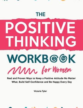 portada The Positive Thinking Workbook for Women: Real and Proven Ways to Keep a Positive Attitude No Matter What, Build Self-Confidence and Be Happy Every Da (en Inglés)