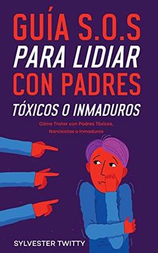 portada Guía S. O. S Para Lidiar con Padres Tóxicos o Inmaduros: Cómo Tratar con Padres Tóxicos, Narcisistas o Inmaduros