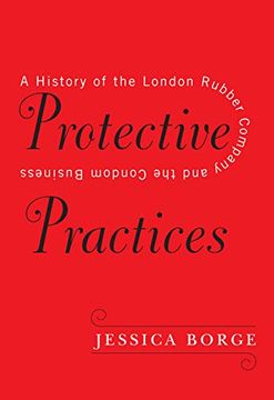 portada Protective Practices: A History of the London Rubber Company and the Condom Business (in English)