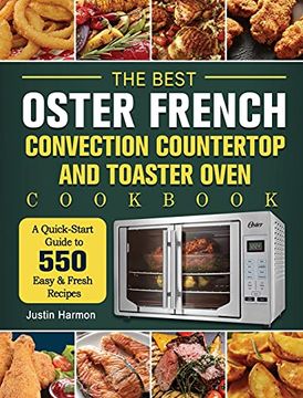 portada The Best Oster French Convection Countertop and Toaster Oven Cookbook: A Quick-Start Guide to 550 Easy &Fresh Recipes (en Inglés)