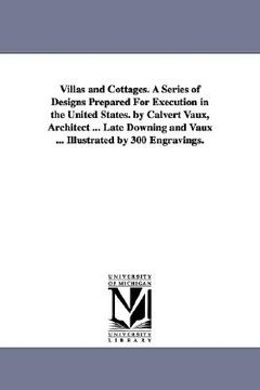 portada villas and cottages. a series of designs prepared for execution in the united states. by calvert vaux, architect ... late downing and vaux ... illustr (en Inglés)