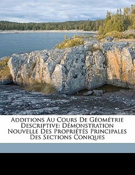 portada Additions Au Cours De Géométrie Descriptive: Démonstration Nouvelle Des Propriétés Principales Des Sections Coniques (en Francés)