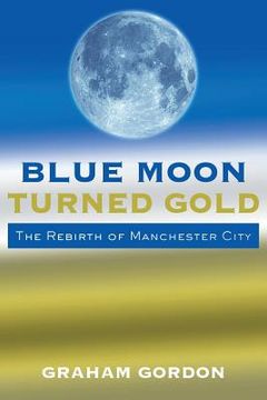 portada Blue Moon Turned Gold: The Rebirth of Manchester City (en Inglés)