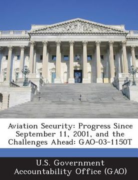 portada Aviation Security: Progress Since September 11, 2001, and the Challenges Ahead: Gao-03-1150t (en Inglés)