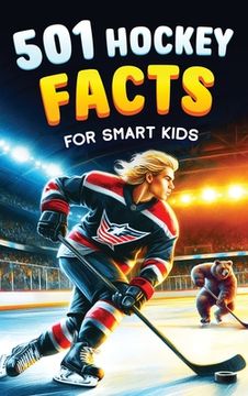 portada 501 Hockey Facts for Smart Kids: The Ultimate Illustrated Collection of Unbelievable Stories and Fun Ice Hockey Trivia for Boys and Girls! (en Inglés)