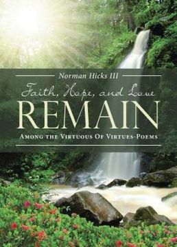 portada Faith, Hope, and Love Remain: Among the Virtuous of Virtues - Poems (en Inglés)