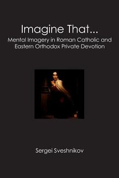 portada Imagine That...: Mental Imagery in Roman Catholic and Eastern Orthodox Private Devotion (en Inglés)