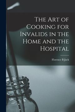 portada The Art of Cooking for Invalids in the Home and the Hospital [electronic Resource] (en Inglés)