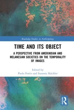 portada Time and its Object: A Perspective From Amerindian and Melanesian Societies on the Temporality of Images (Routledge Studies in Anthropology) 