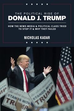 portada The Political Rise of Donald J. Trump: How the News Media & Political Class Tried to Stop It & Why They Failed