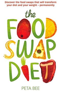 portada the food swap diet: discover the food swaps that will transform your diet and your weight - permanently. peta bee