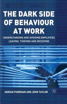 portada The Dark Side of Behaviour at Work: Understanding and Avoiding Employees Leaving, Thieving and Deceiving (en Inglés)