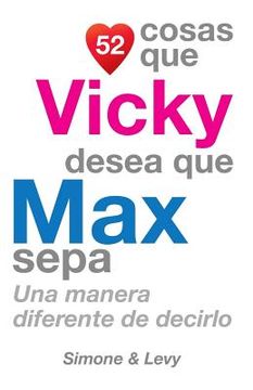 portada 52 Cosas Que Vicky Desea Que Max Sepa: Una Manera Diferente de Decirlo