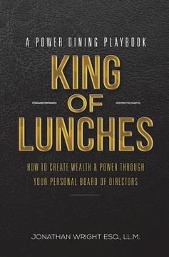 portada King of Lunches: A Power Dining Playbook: How to Create Wealth & Power Through Your Personal Board of Directors (en Inglés)