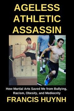 portada Ageless Athletic Assassin: How Martial Arts Saved Me from Bullying, Racism, Obesity, and Mediocrity