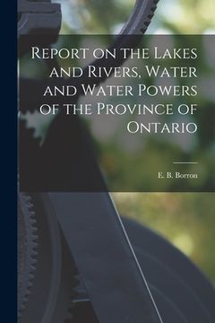 portada Report on the Lakes and Rivers, Water and Water Powers of the Province of Ontario [microform] (in English)