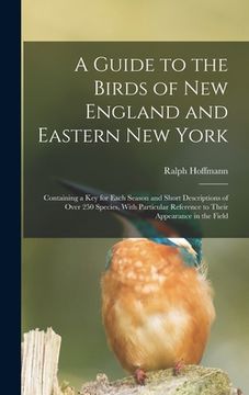 portada A Guide to the Birds of New England and Eastern New York; Containing a key for Each Season and Short Descriptions of Over 250 Species, With Particular (en Inglés)