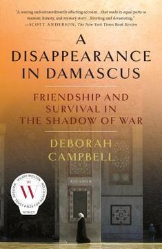 portada A Disappearance in Damascus: Friendship and Survival in the Shadow of war 