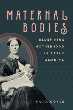 portada Maternal Bodies: Redefining Motherhood in Early America