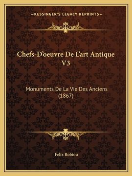 portada Chefs-D'oeuvre De L'art Antique V3: Monuments De La Vie Des Anciens (1867) (en Francés)