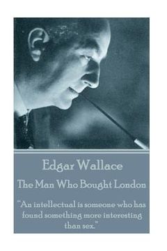 portada Edgar Wallace - The Man Who Bought London: "An intellectual is someone who has found something more interesting than sex." (in English)