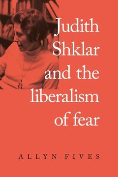 portada Judith Shklar and the Liberalism of Fear
