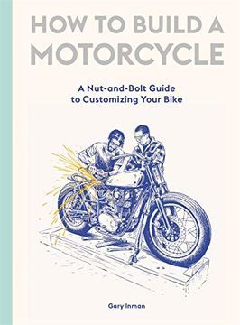portada How to Build a Motorcycle: A Nut-And-Bolt Guide to Customizing Your Bike (in English)