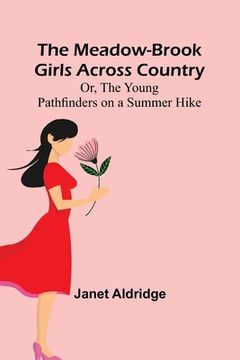 portada The Meadow-Brook Girls Across Country; Or, The Young Pathfinders on a Summer Hike (en Inglés)