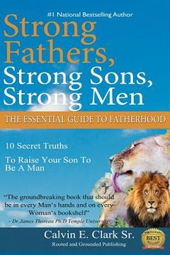 portada Strong Fathers, Strong Sons, Strong Men: 10 Secret Truths To Raise Your Son To Be A Man (en Inglés)