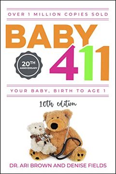 portada Baby 411: Your Baby, Birth to age 1! Everything you Wanted to Know but Were Afraid to ask About Your Newborn: Breastfeeding, Weaning, Calming a Fussy Baby, Milestones and More! Your Baby Bible! (en Inglés)