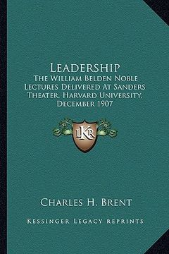portada leadership: the william belden noble lectures delivered at sanders theater, harvard university, december 1907 (en Inglés)