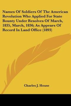 portada names of soldiers of the american revolution who applied for state bounty under resolves of march, 1835, march, 1836; as appears of record in land off
