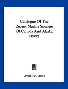 portada catalogue of the recent marine sponges of canada and alaska (1900) (in English)