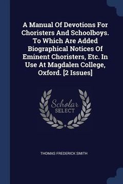 portada A Manual Of Devotions For Choristers And Schoolboys. To Which Are Added Biographical Notices Of Eminent Choristers, Etc. In Use At Magdalen College, O