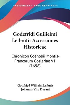 portada Godefridi Guilielmi Leibnitii Accessiones Historicae: Chronicon Coenobii Montis-Francorum Goslariae V1 (1698) (en Latin)