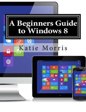 portada A Beginners Guide to Windows 8: The Unofficial Guide to Using Windows 8 (in English)