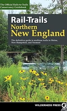 portada Rail-Trails Northern new England: The Definitive Guide to Multiuse Trails in Maine, new Hampshire, and Vermont (in English)
