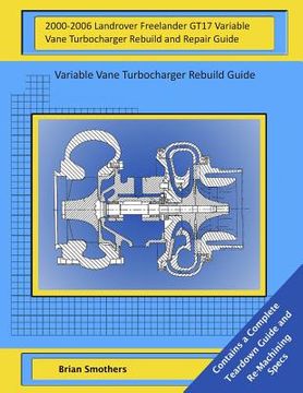 portada 2000-2006 Landrover Freelander GT17 Variable Vane Turbocharger Rebuild and Repair Guide: Variable Vane Turbocharger Rebuild Guide (en Inglés)