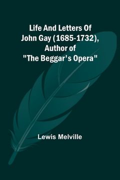 portada Life And Letters Of John Gay (1685-1732), Author of The Beggar's Opera 