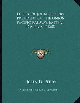 portada letter of john d. perry, president of the union pacific railway, eastern division (1868) (en Inglés)