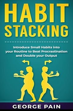 portada Habit Stacking: Introduce Small Habits into your Routine to beat Procrastination and Double your Output (en Inglés)