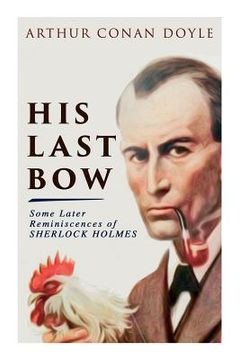portada His Last Bow - Some Later Reminiscences of Sherlock Holmes: Wisteria Lodge, The Red Circle, The Dying Detective, The Disappearance of Lady Frances Car (en Inglés)